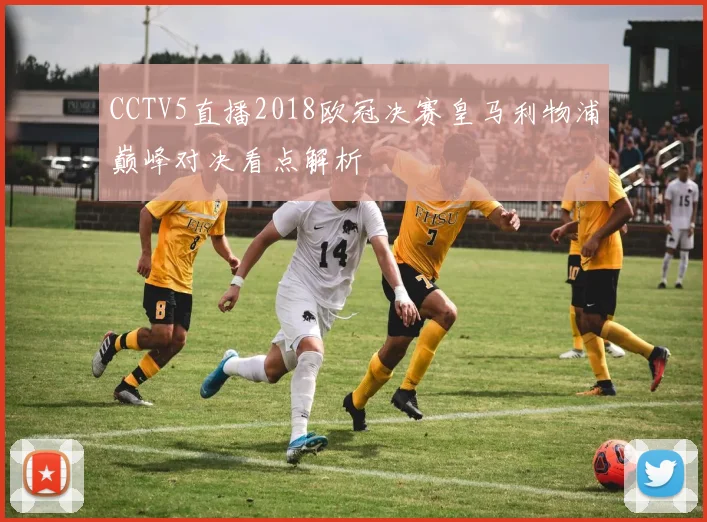 CCTV5直播2018欧冠决赛皇马利物浦巅峰对决看点解析