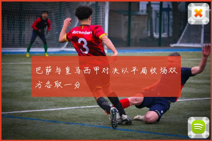 巴萨与皇马西甲对决以平局收场双方各取一分