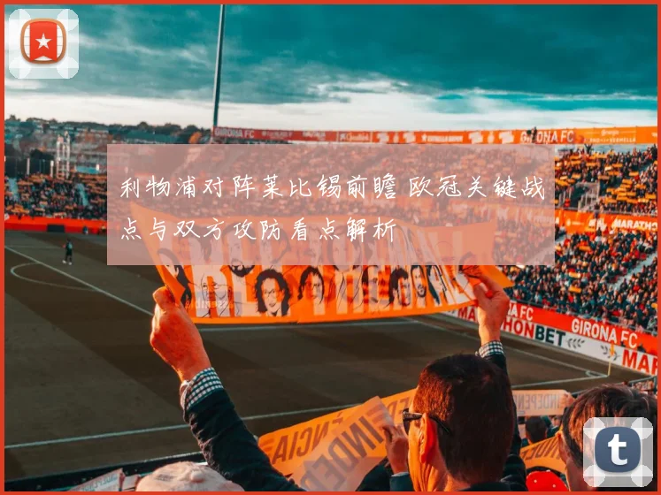 利物浦对阵莱比锡前瞻 欧冠关键战点与双方攻防看点解析